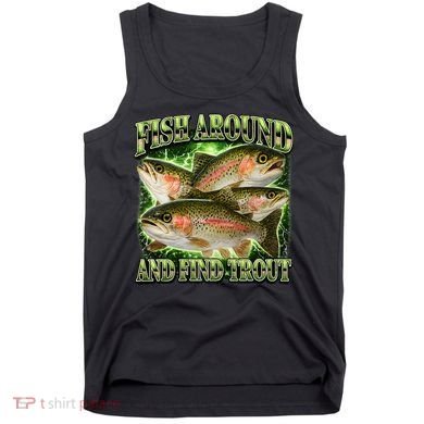 Fish Around And Find Trout Tank Top