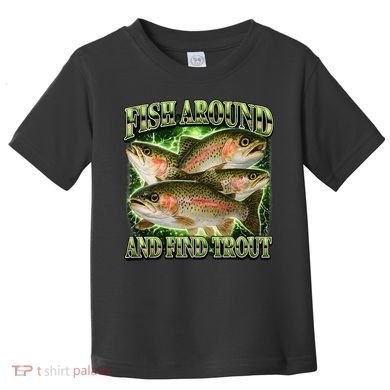 Fish Around And Find Trout Toddler T-Shirt