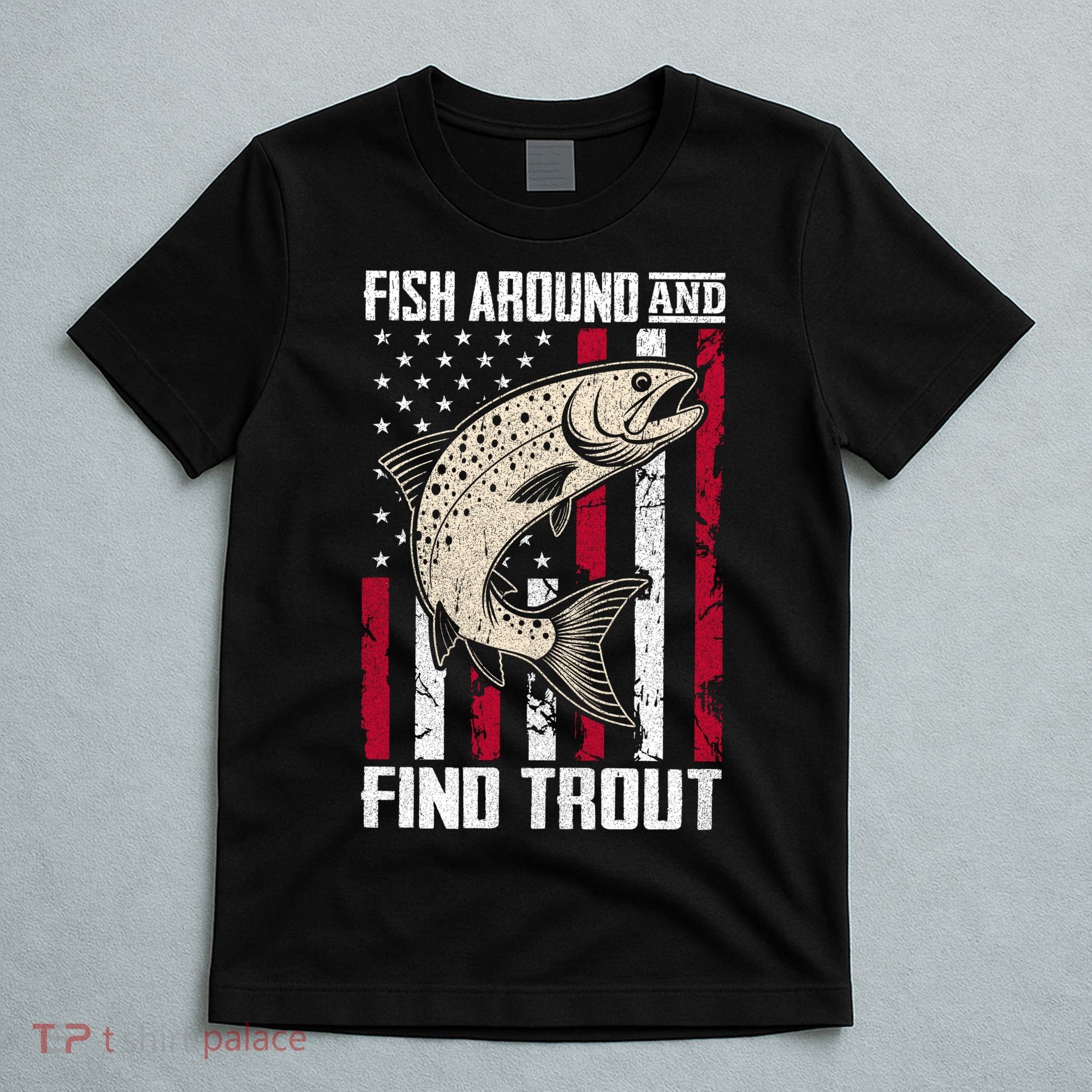 Fish Around And Find Trout Funny Fishing T-Shirt