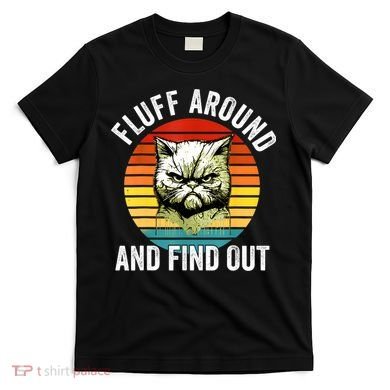 Fluff Around And Find Out Cat Lover Mom Dad Kitten T-Shirt