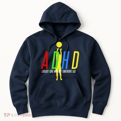 Funny ADHD Already Done With My Homework Dad Hoodie