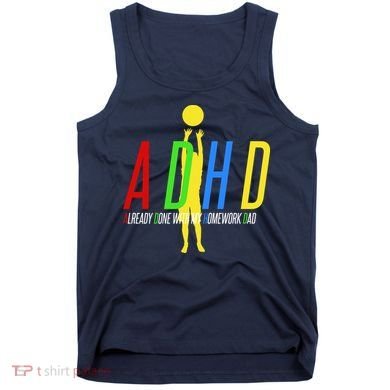 Funny ADHD Already Done With My Homework Dad Tank Top