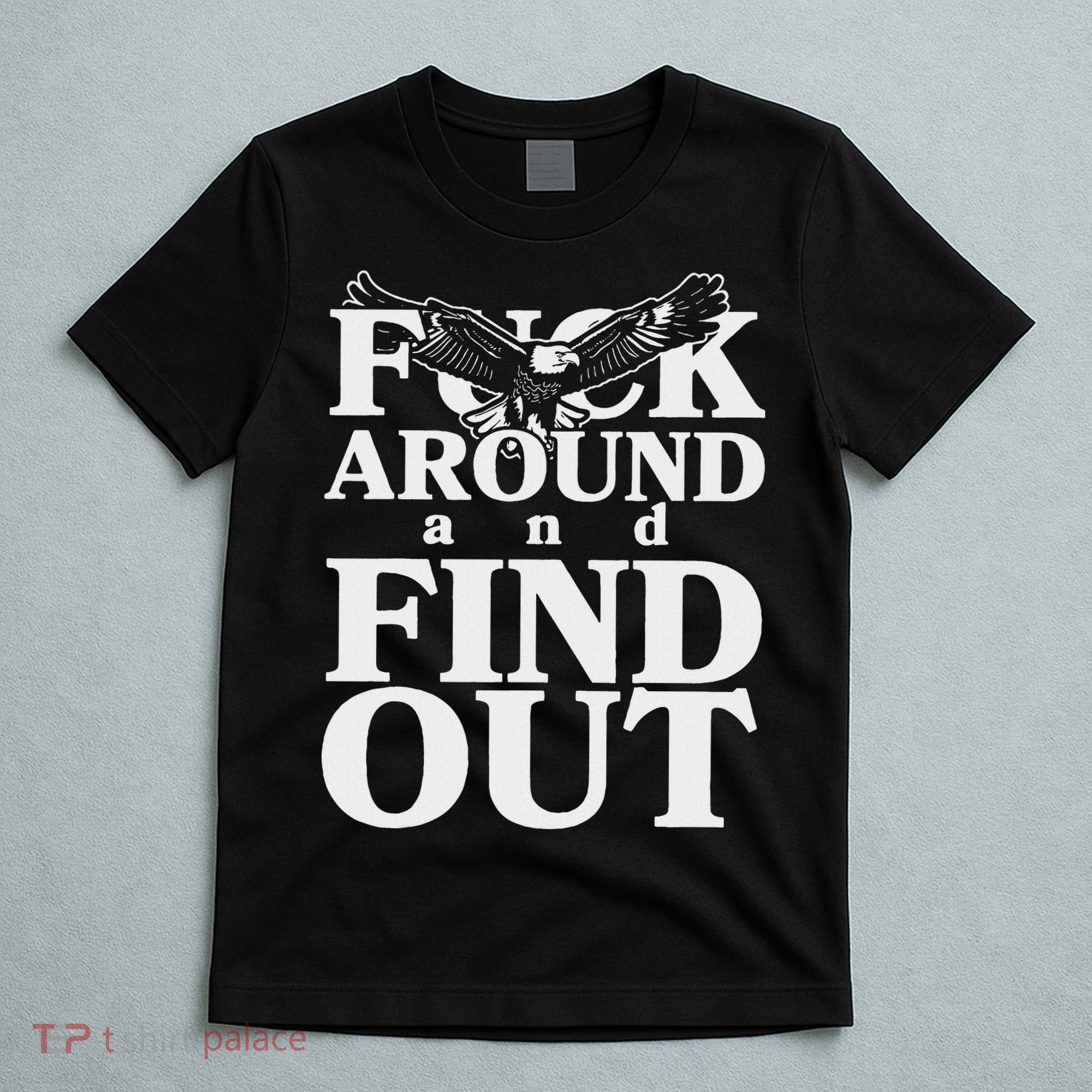 Fuck Around And Find Out Eagle T-Shirt