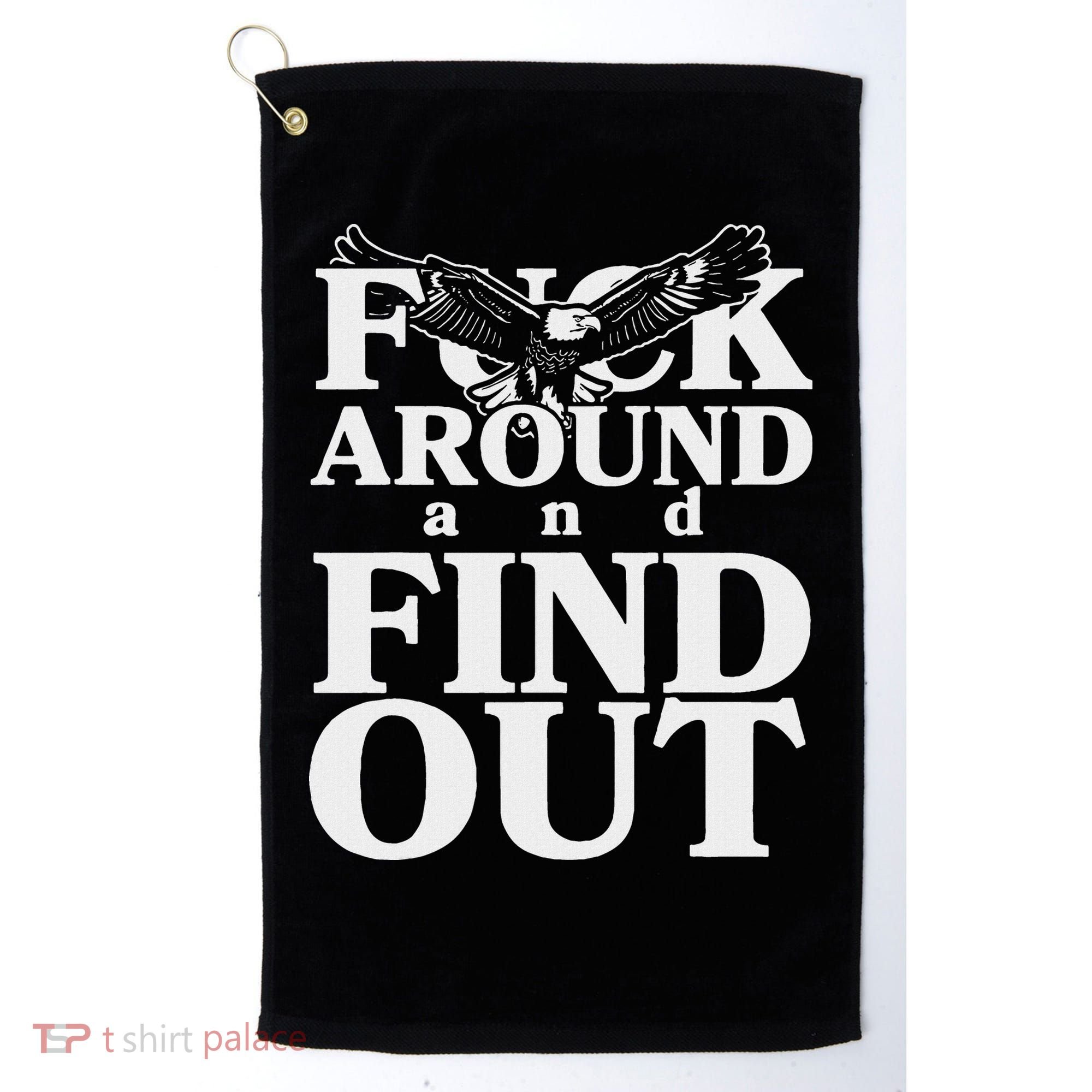 Fuck Around And Find Out Eagle Golf Towel