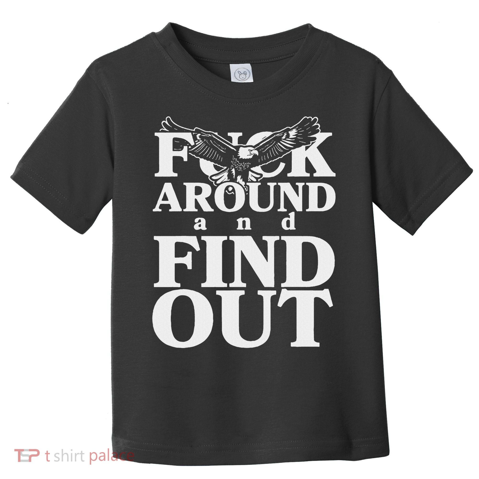 Fuck Around And Find Out Eagle Toddler T-Shirt
