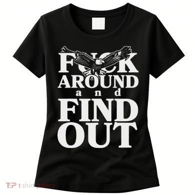 Fuck Around And Find Out Eagle Women's T-Shirt