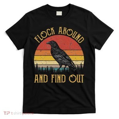 Flock Around And Find Out Funny Sarcastic Crow Raven T-Shirt