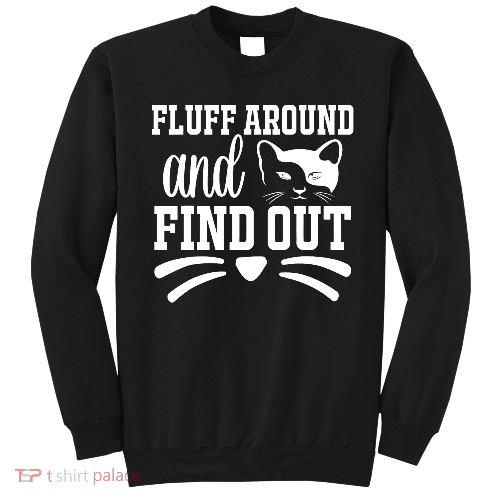 Fluff Around And Find Out Funny Cat Adult Humor Sweatshirt