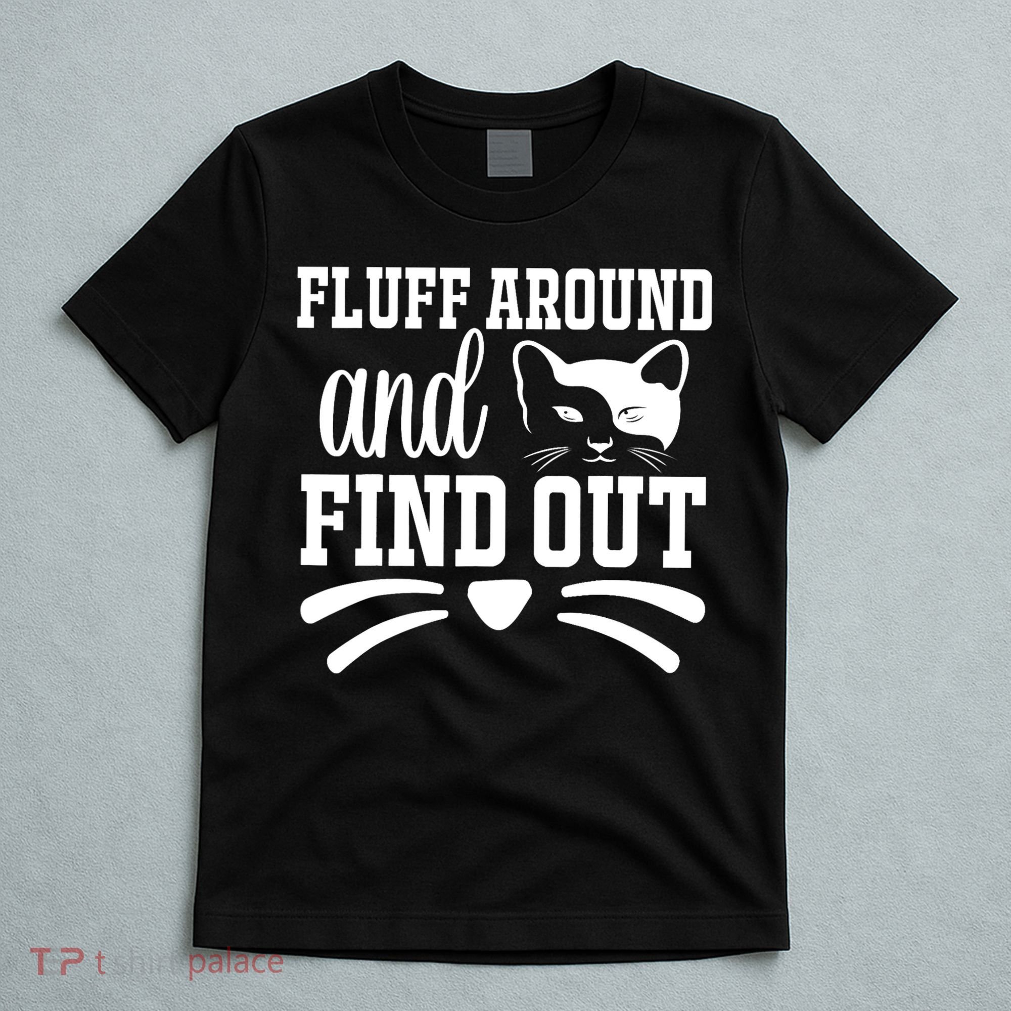 Fluff Around And Find Out Funny Cat Adult Humor T-Shirt