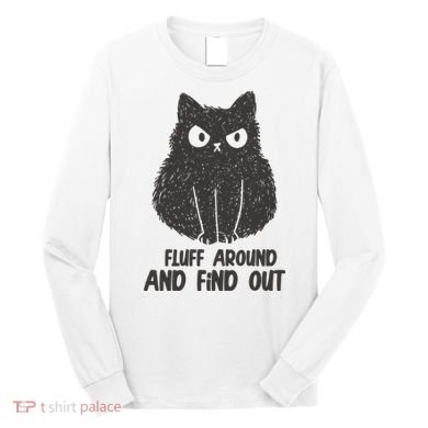 Fluff Around And Find Out Funny Cat Lover Long Sleeve Shirt