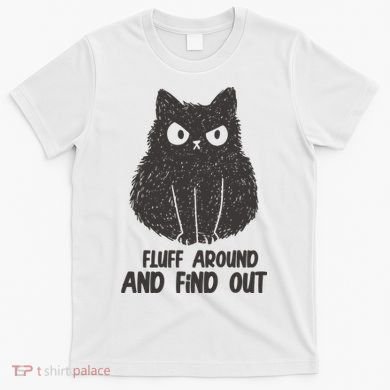 Fluff Around And Find Out Funny Cat Lover T-Shirt