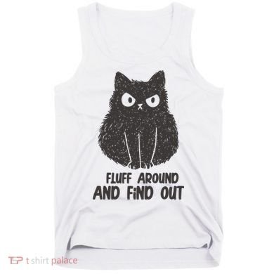 Fluff Around And Find Out Funny Cat Lover Tank Top