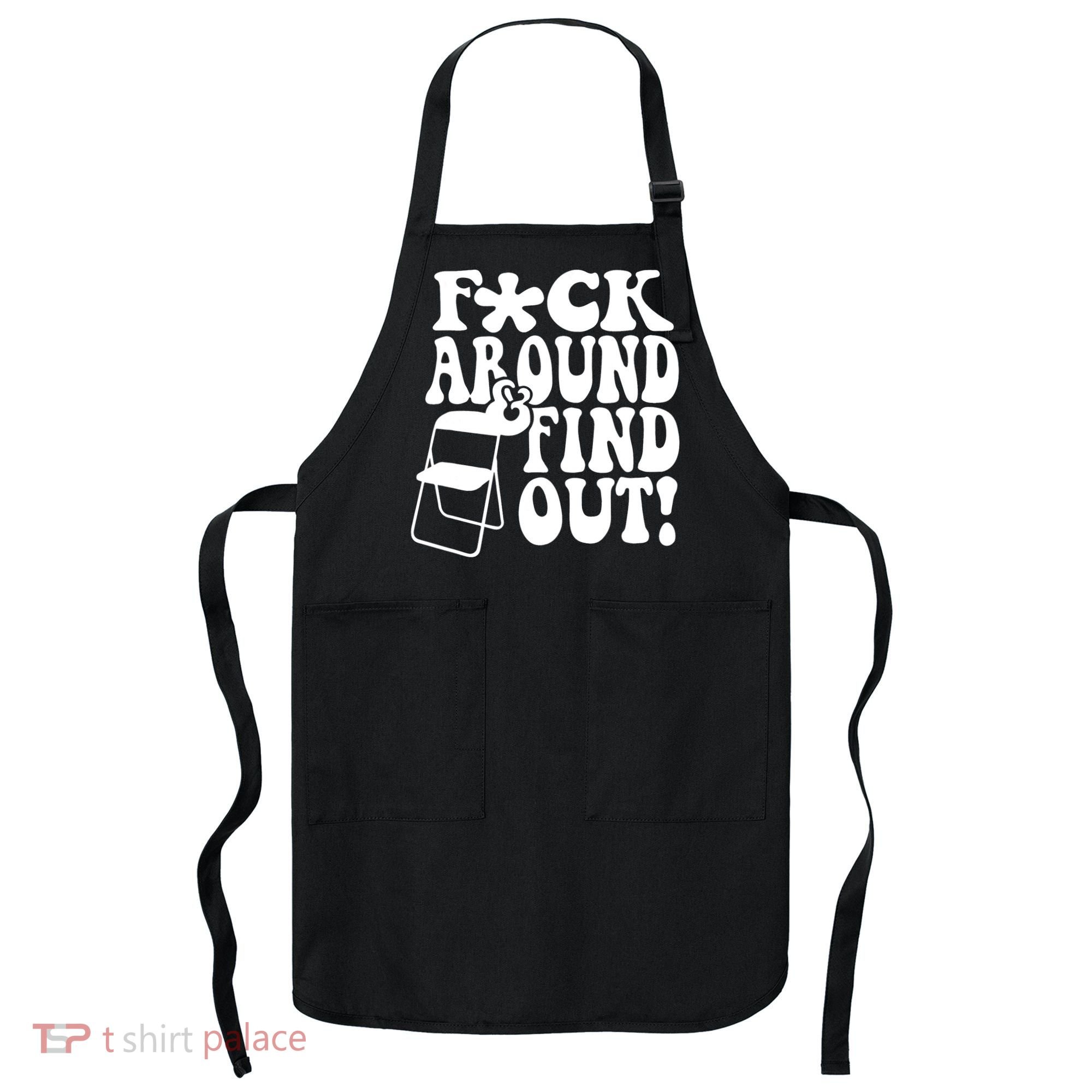 Fuck Around And Find Out Funny Sayings Folding Chair Apron