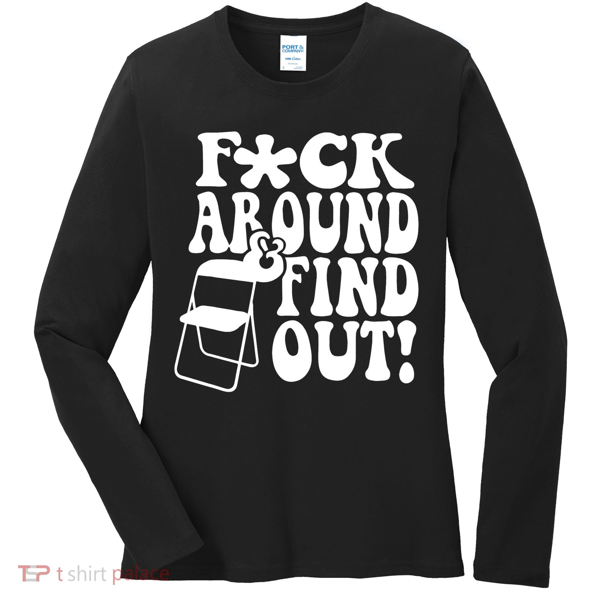 Fuck Around And Find Out Funny Sayings Folding Chair Women's Long Sleeve Shirt