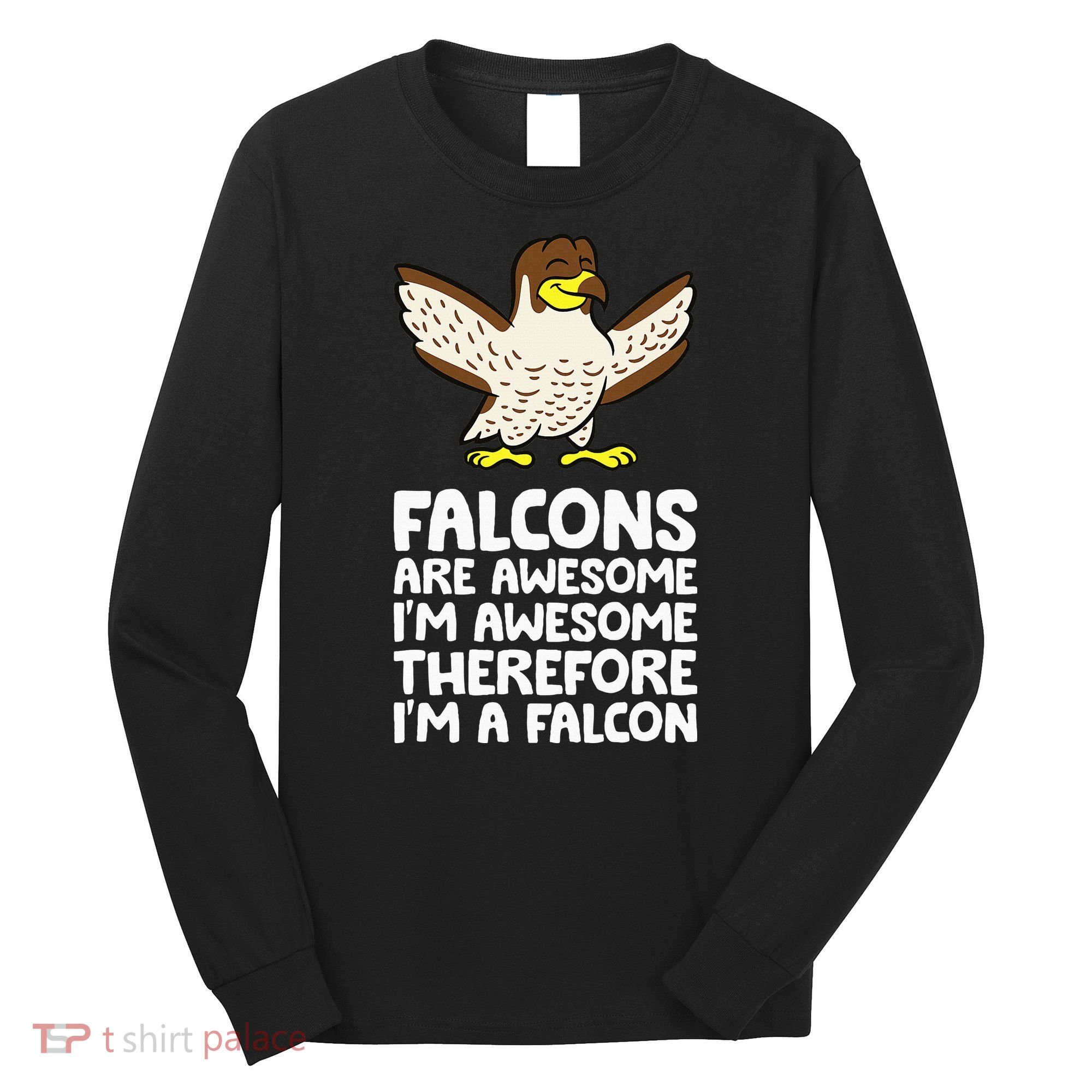 F.A.L.C.O.N.S. Are Awesome Im Awesome Therefore Im A Falcon Long Sleeve Shirt