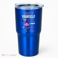 Flamingos Always Be Yourself Unless You Can Be A Flamingo Gift Tumbler thumb 0