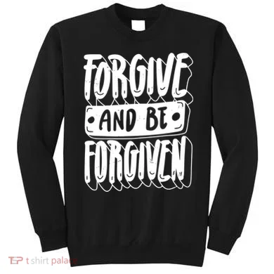 Forgive And Be Forgiven Sweatshirt