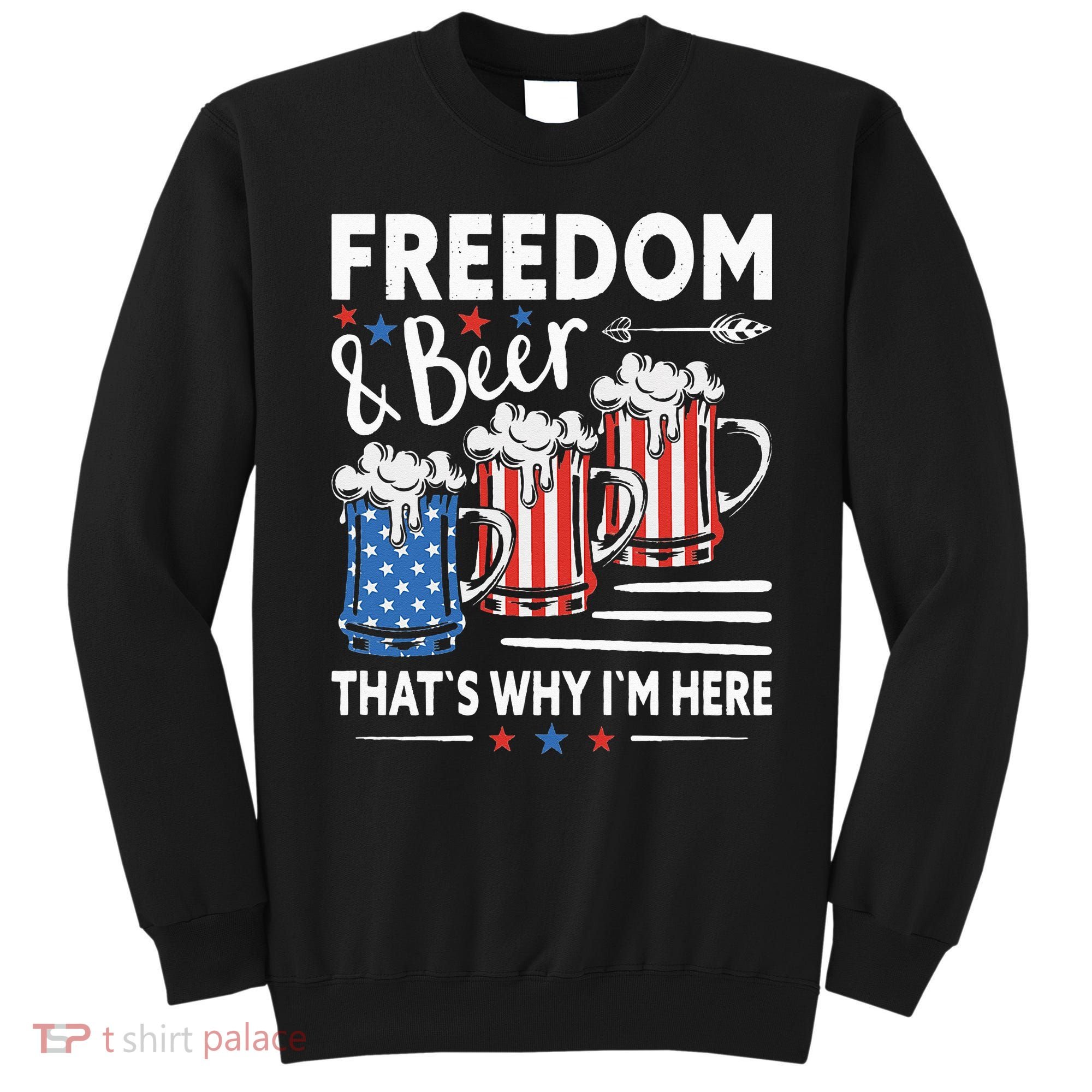 Freedom And Beer That`s Why I`m Here Funny 4th Of July Sweatshirt