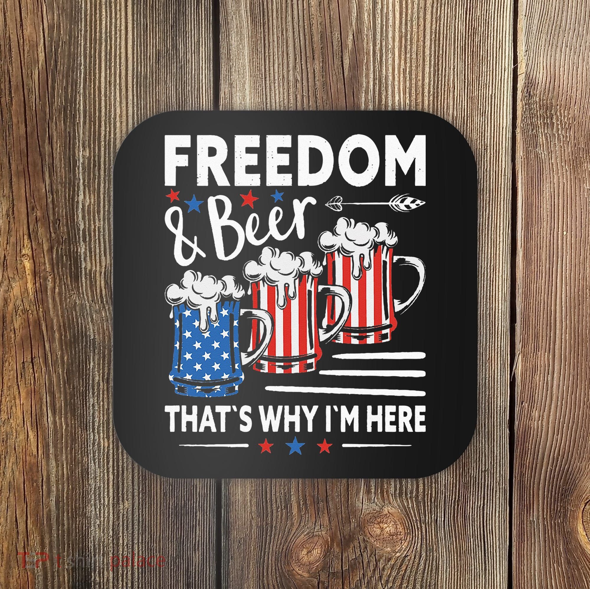 Freedom And Beer That`s Why I`m Here Funny 4th Of July Coaster