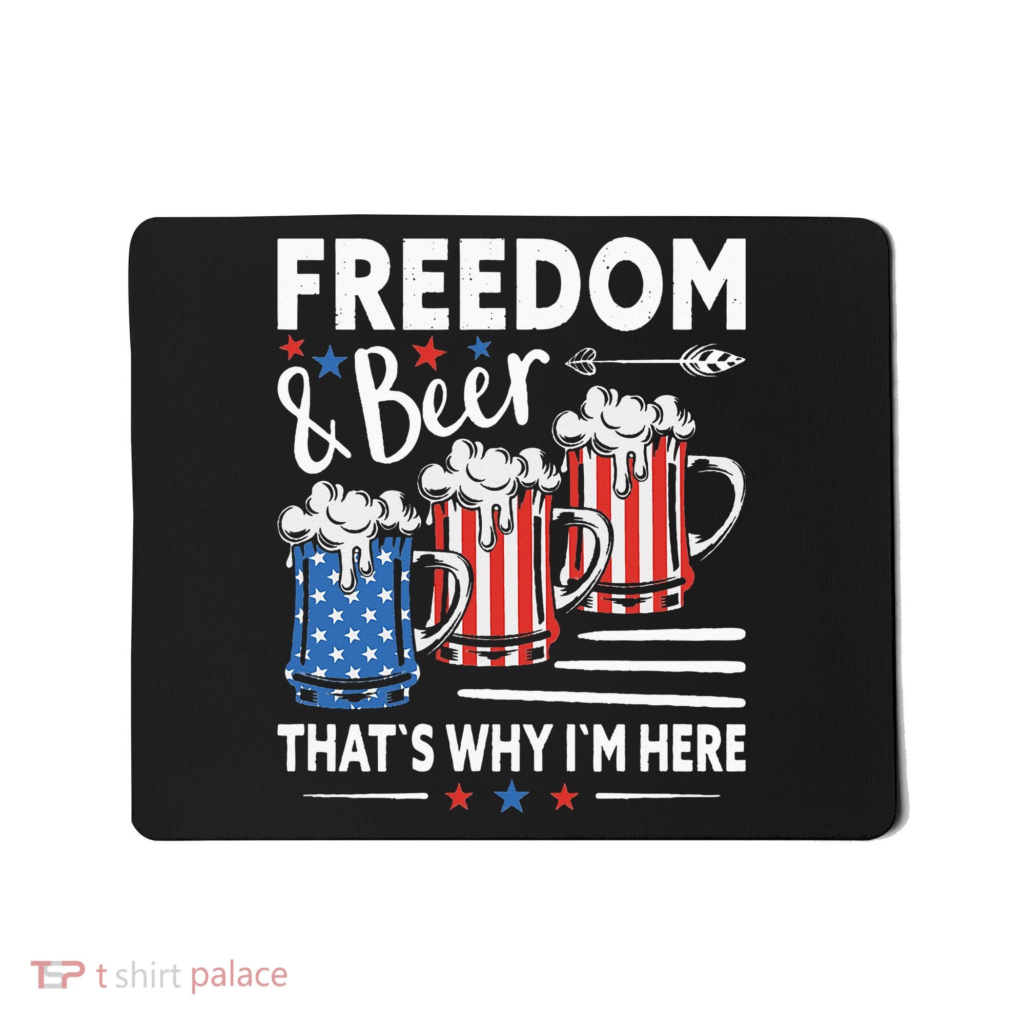 Freedom And Beer That`s Why I`m Here Funny 4th Of July Mousepad