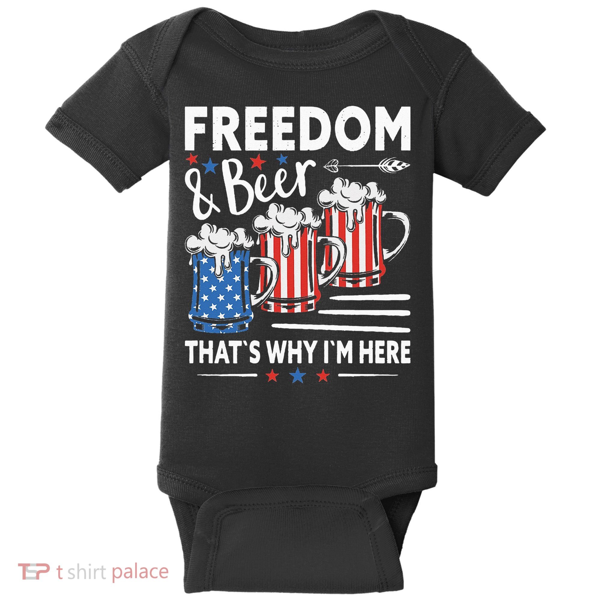 Freedom And Beer That`s Why I`m Here Funny 4th Of July Baby Bodysuit