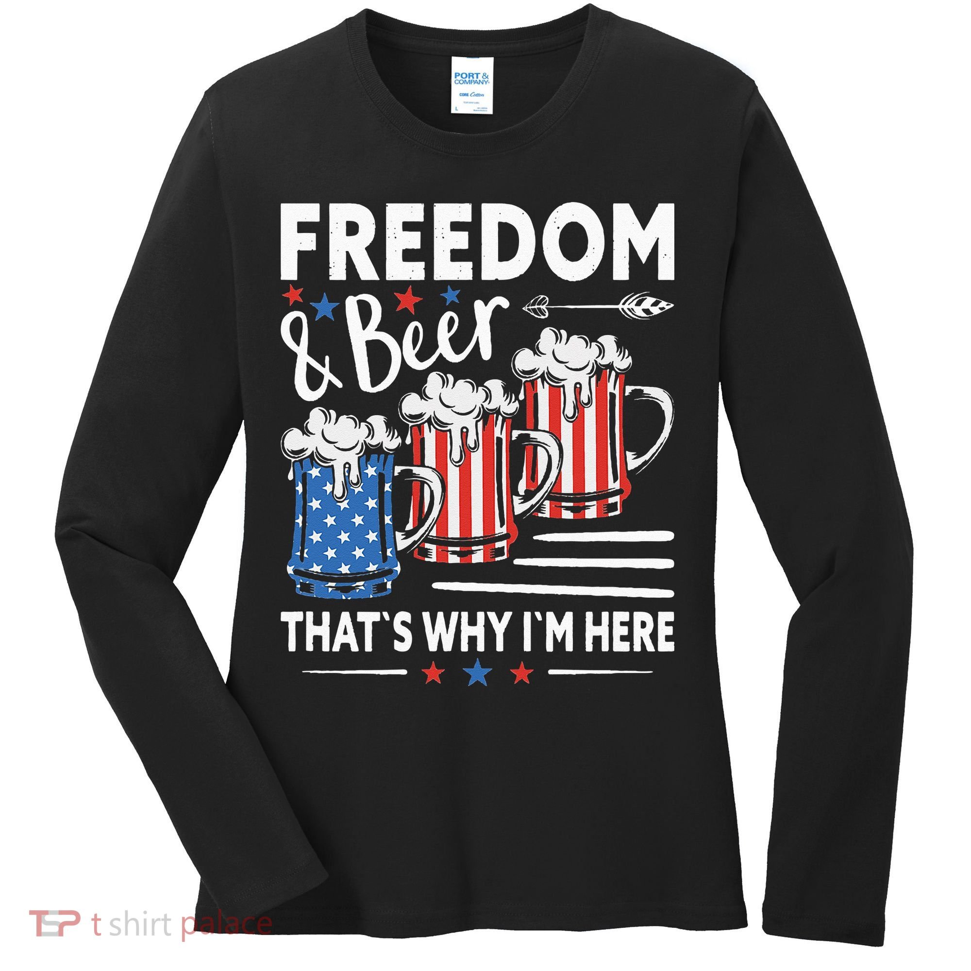 Freedom And Beer That`s Why I`m Here Funny 4th Of July Women's Long Sleeve Shirt