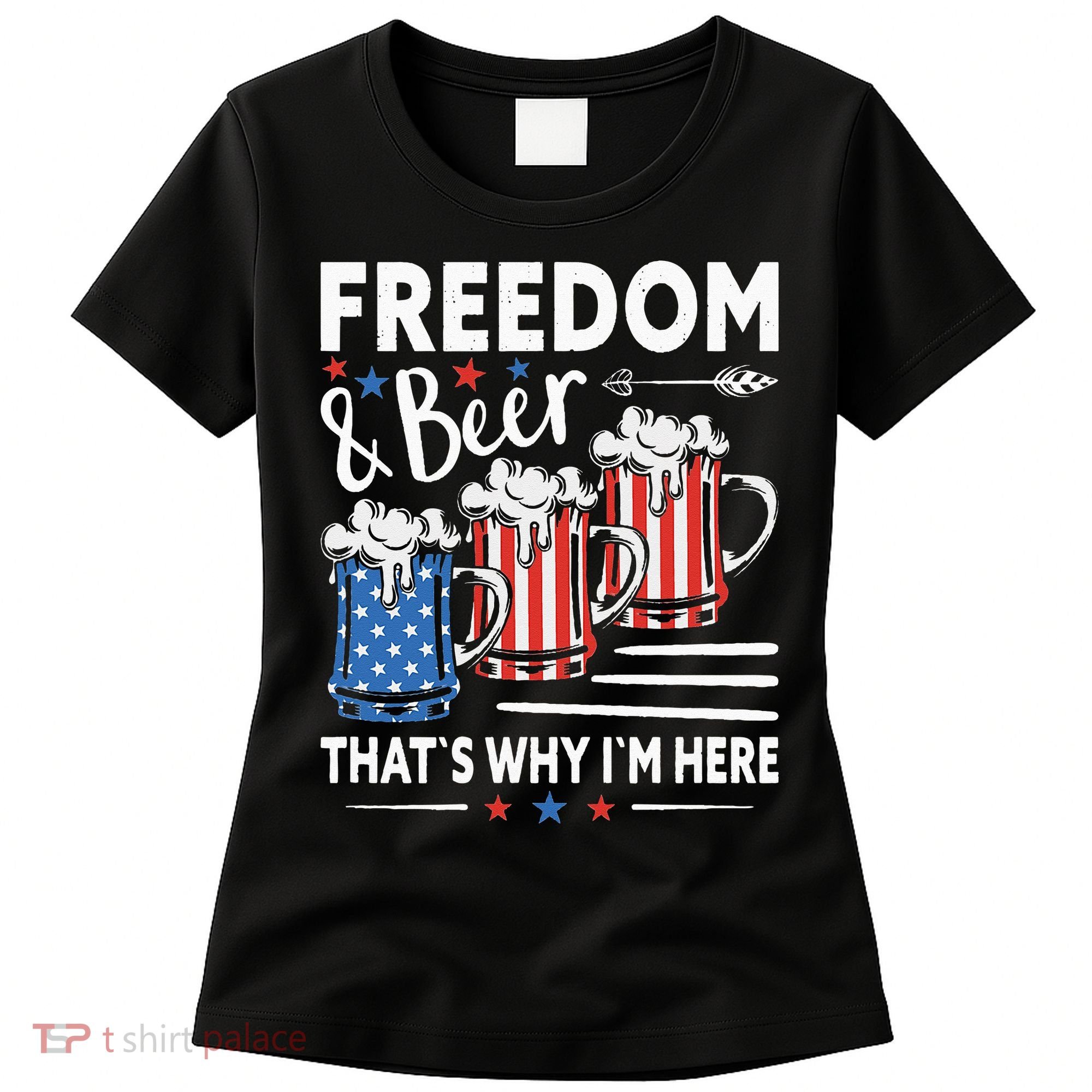 Freedom And Beer That`s Why I`m Here Funny 4th Of July Women's T-Shirt