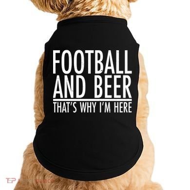 Football And Beer That's Why I'm Here Doggie Tank