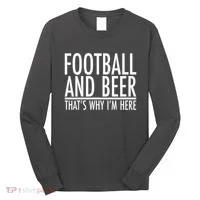 Football And Beer That's Why I'm Here Long Sleeve Shirt thumb 0