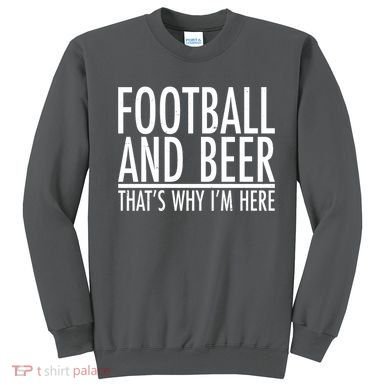 Football And Beer That's Why I'm Here Sweatshirt