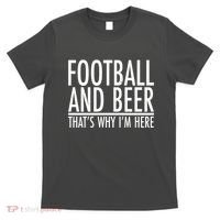Football And Beer That's Why I'm Here T-Shirt thumb 0
