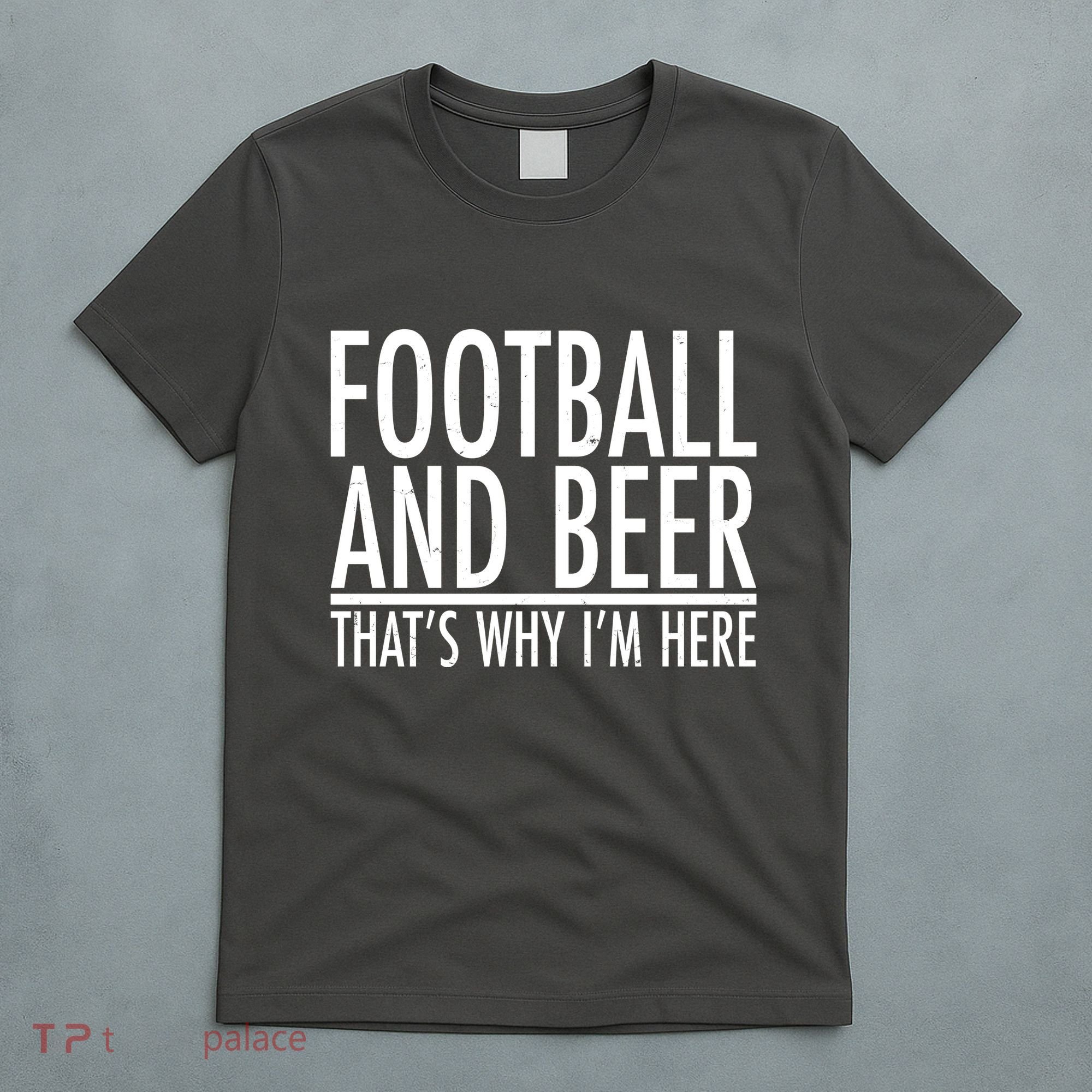 Football And Beer That's Why I'm Here T-Shirt