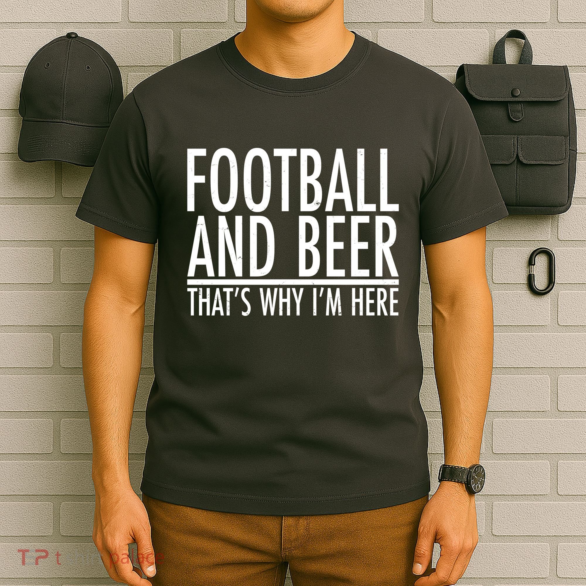 Football And Beer That's Why I'm Here T-Shirt