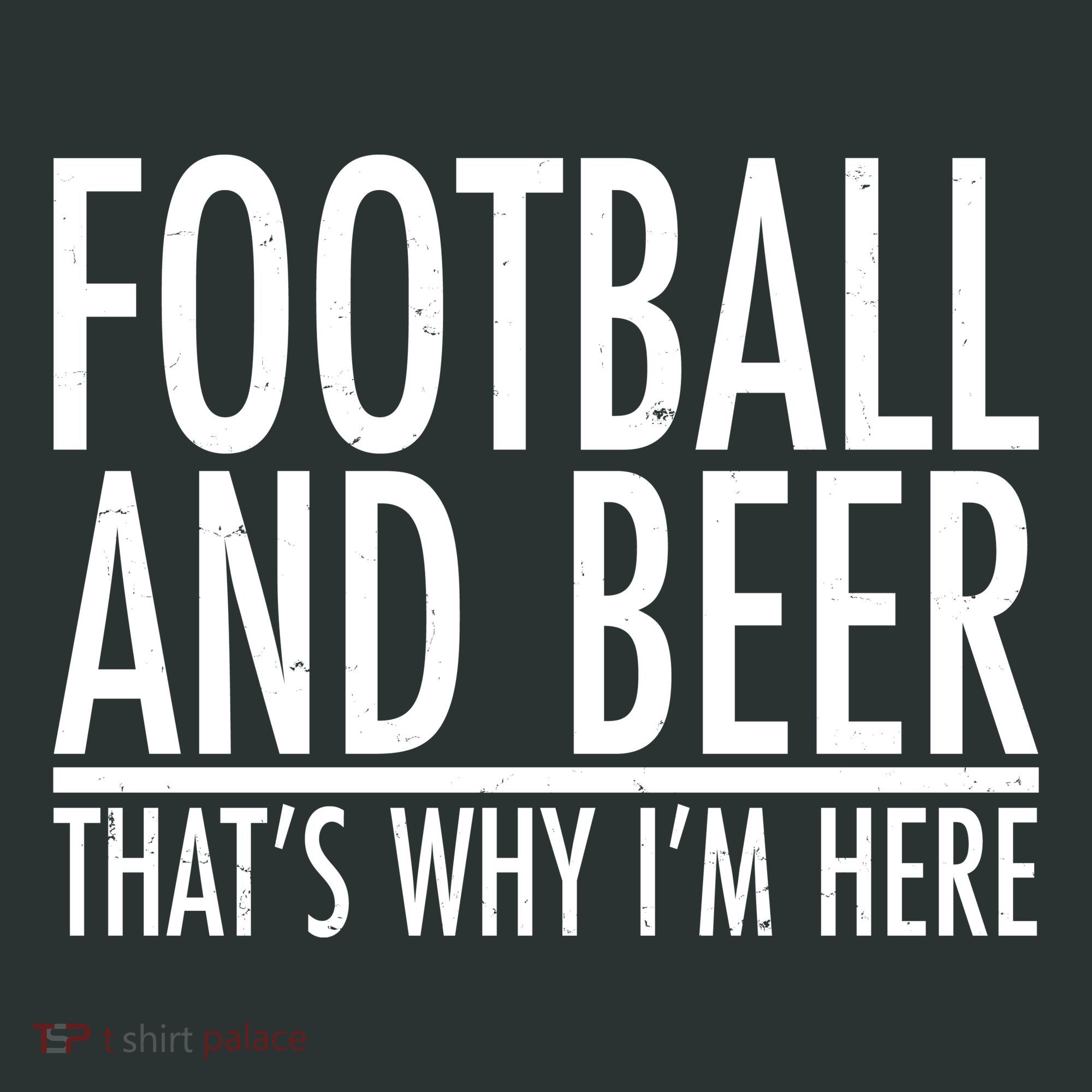 Football And Beer That's Why I'm Here T-Shirt