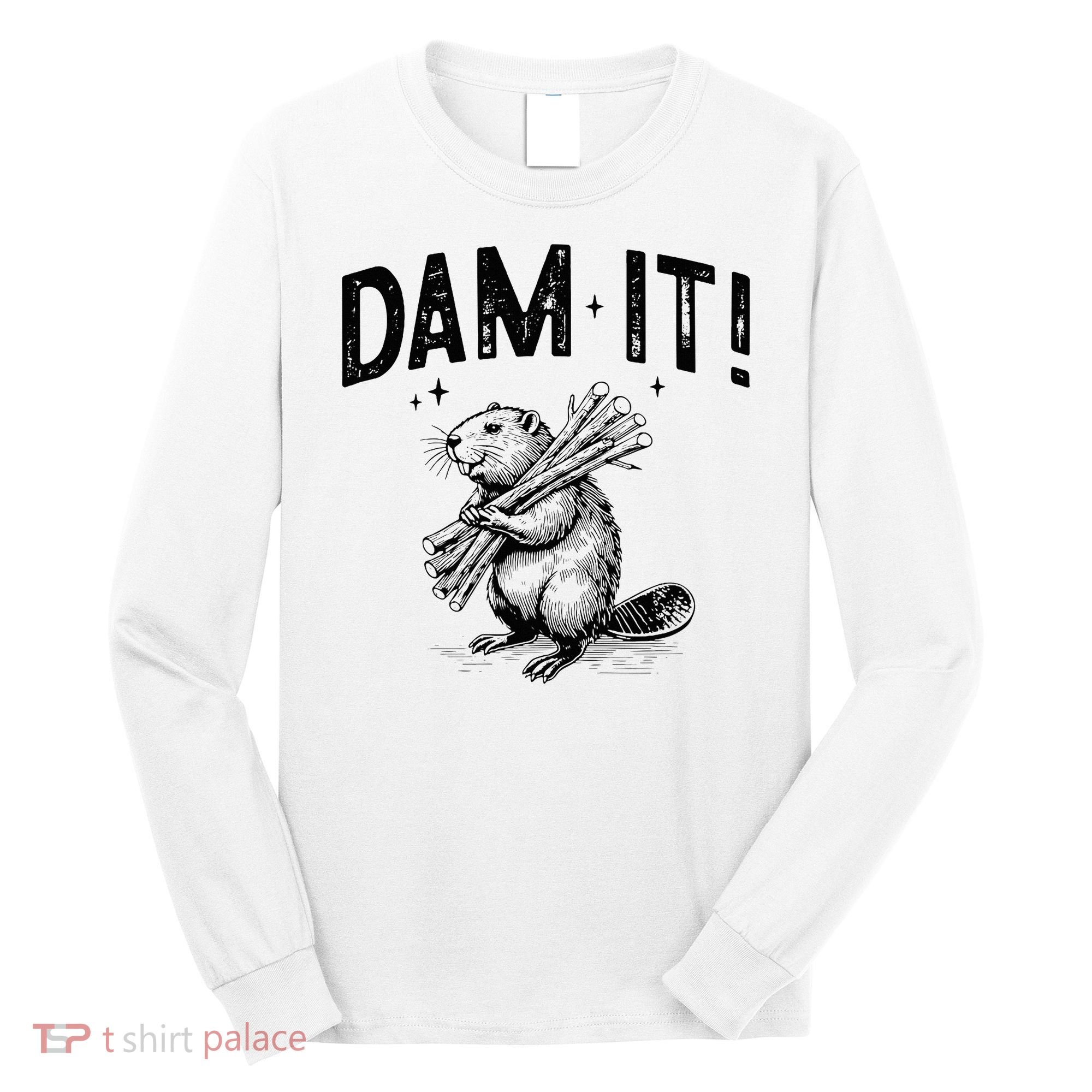 Funny Animal Beaver Dam It Long Sleeve Shirt