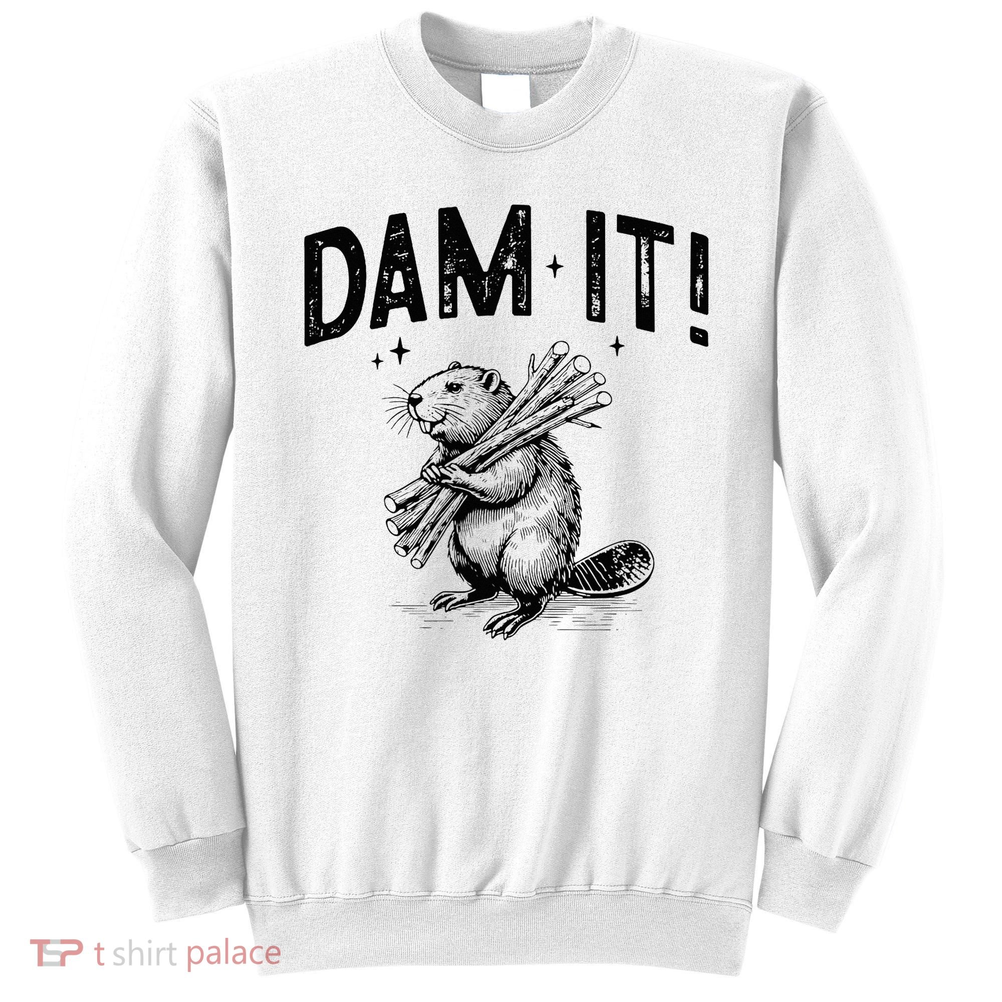 Funny Animal Beaver Dam It Sweatshirt