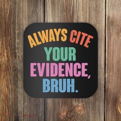 Funny Always Cite Your Evidence Bruh Coaster