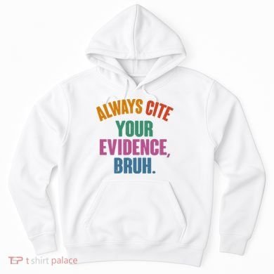 Funny Always Cite Your Evidence Bruh Hoodie