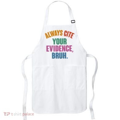 Funny Always Cite Your Evidence Bruh Apron