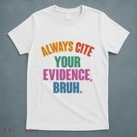 Funny Always Cite Your Evidence Bruh T-Shirt thumb 5