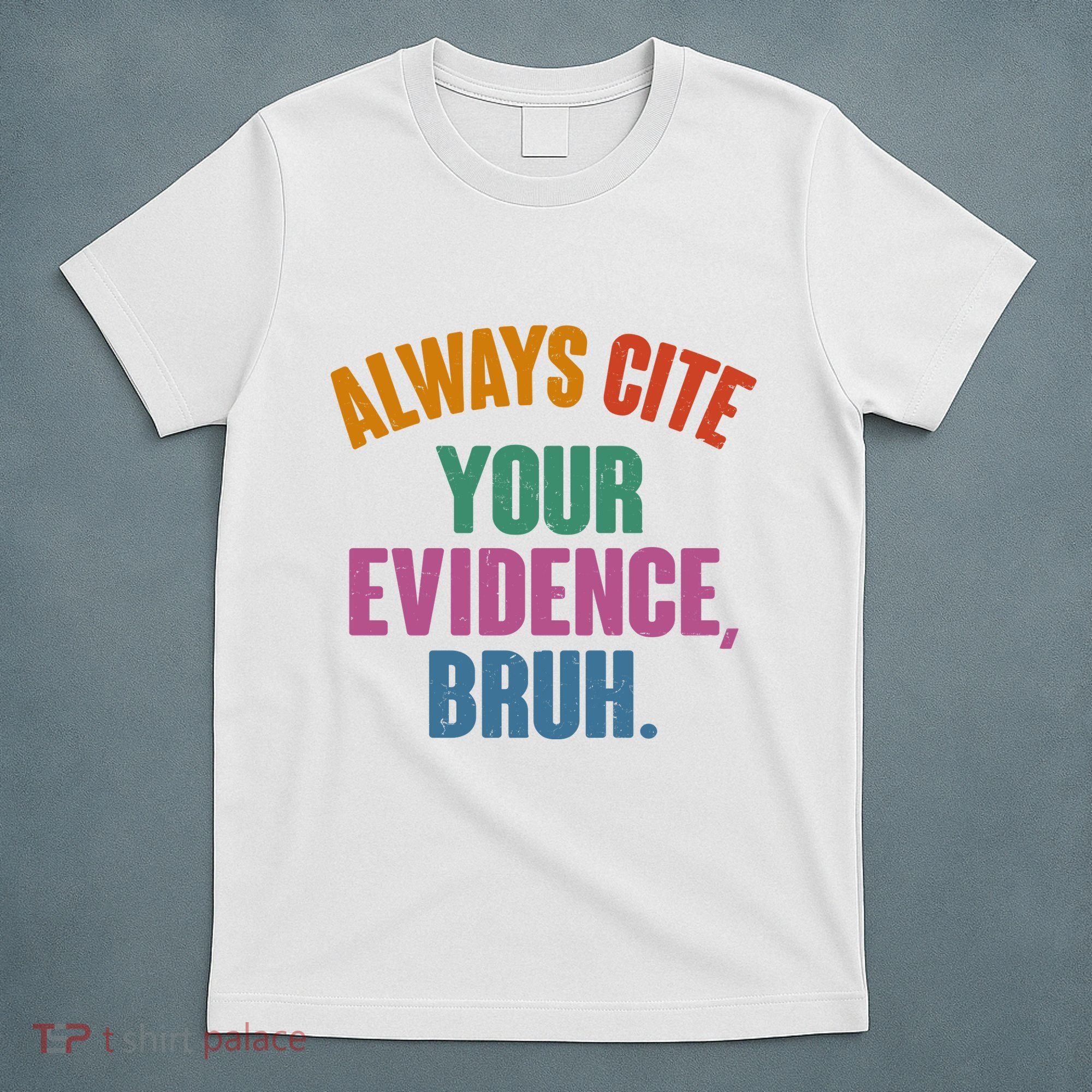 Funny Always Cite Your Evidence Bruh T-Shirt