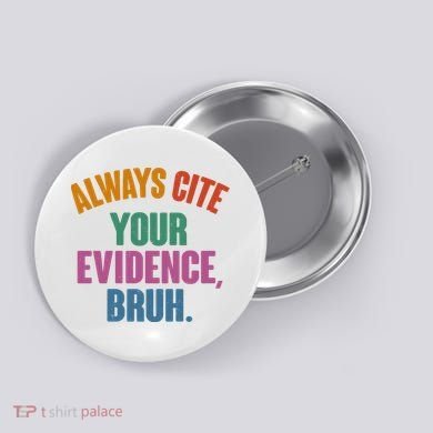 Funny Always Cite Your Evidence Bruh Button