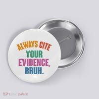 Funny Always Cite Your Evidence Bruh Button thumb 0