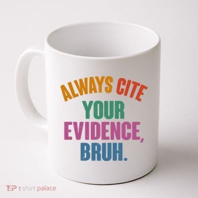 Funny Always Cite Your Evidence Bruh Coffee Mug
