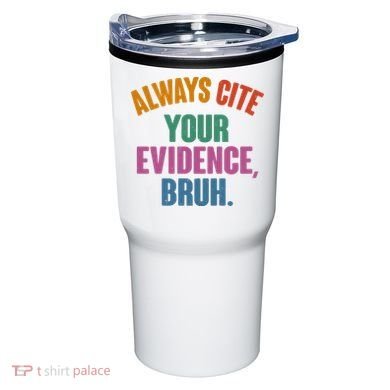 Funny Always Cite Your Evidence Bruh Tumbler