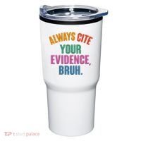 Funny Always Cite Your Evidence Bruh Tumbler thumb 0