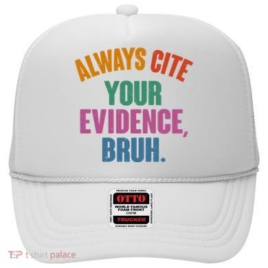 Funny Always Cite Your Evidence Bruh Hat
