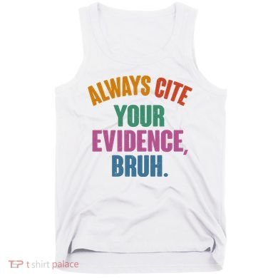 Funny Always Cite Your Evidence Bruh Tank Top