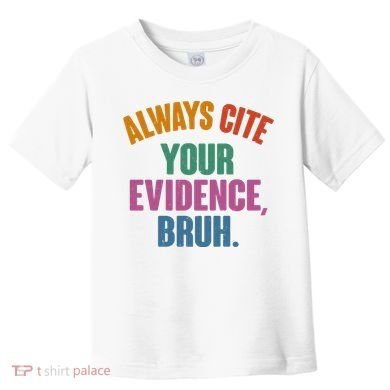 Funny Always Cite Your Evidence Bruh Toddler T-Shirt