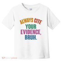 Funny Always Cite Your Evidence Bruh Toddler T-Shirt thumb 0